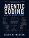 Agentic Coding with Claude Code: Building Secure Multi-Agent Systems and CI/CD Workflows for Software Engineering Teams by Caleb M. Weston