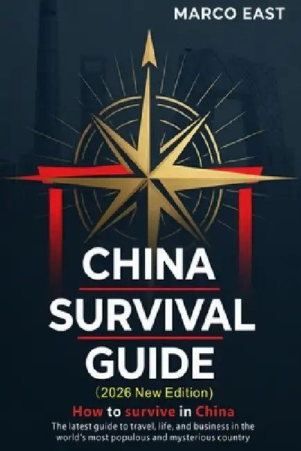 China Survival Guide: The Complete Handbook for Foreigners in China--Travel, Living, Business, Sourcing & City Selection (2026 New Edition) by Marco East