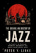 The Origins and History of Jazz: The Story of the Musicians, Movements, and Moments That Shaped a Global Musical Legacy by Alan N. Johnson, Peter Y. Linke