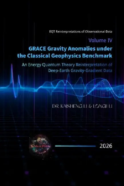 Volume IV: GRACE Gravity Anomalies under the Classical Geophysics Benchmark: An Energy Quantum Theory Reinterpretation of Deep-Earth Gravity-Gradient by Longji Li, Kaisheng Li
