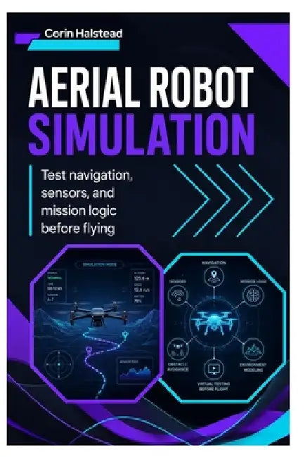 Aerial Robot Simulation: Test navigation, sensors, and mission logic before flying by Corin Halstead