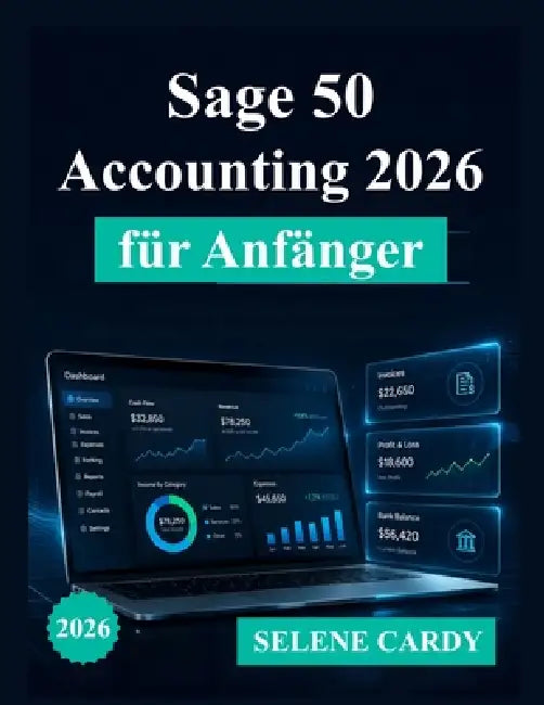 Sage 50 Accounting 2026 für Anfänger: Eine vollständige Schritt-für-Schritt-Anleitung für Buchhaltung, Rechnungsstellung und Finanzmanagement by Selene Cardy