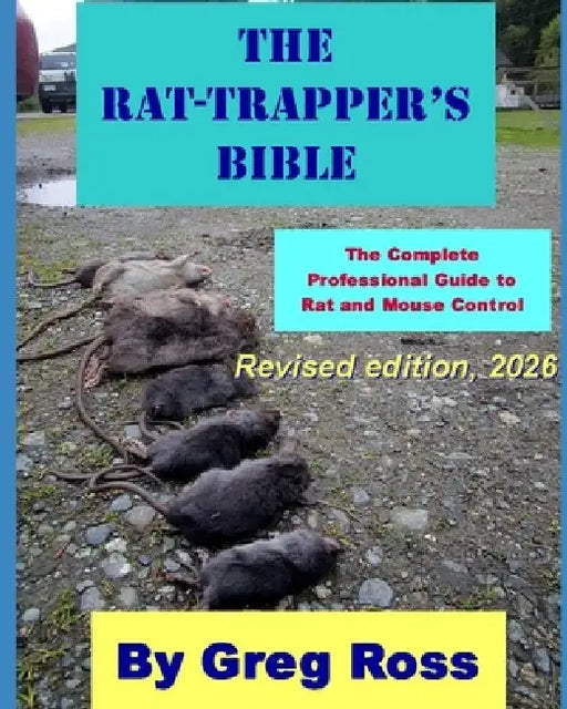 The Rat Trapper's Bible: The Complete Professional Guide to Trapping, Poisoning, and Controlling Rats and Mice by Greg Ross Ba