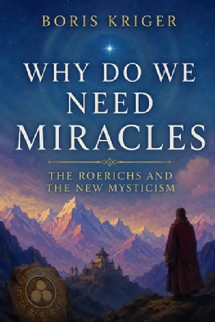 Why Do We Need Miracles: The Roerichs and the New Mysticism by Boris Kriger