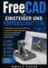 FreeCAD für Einsteiger und Fortgeschrittene: 3D-Modellierung, parametrische Konstruktion, technische Zeichnungen, Baugruppen, 3D-Druck und professione by Daniel V. Fischer