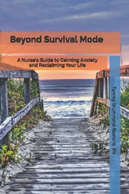 Beyond Survival Mode: A Nurse's Guide to Calming Anxiety and Reclaiming Your Life by Tammy Drummond-Rowland