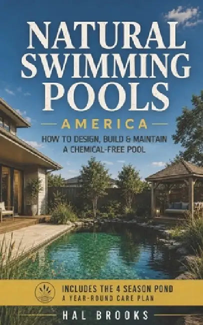 Natural Swimming Pools America: How to Design, Build and Maintain a Chemical-Free Pool by Hal Brooks