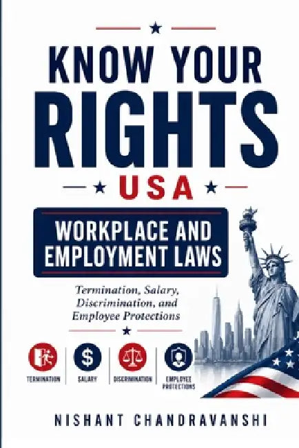 Know Your Rights - USA Workplace and Employment Laws: Termination, Salary, Discrimination, and Employee Protections by Chandravanshi, Nishant Chandravanshi