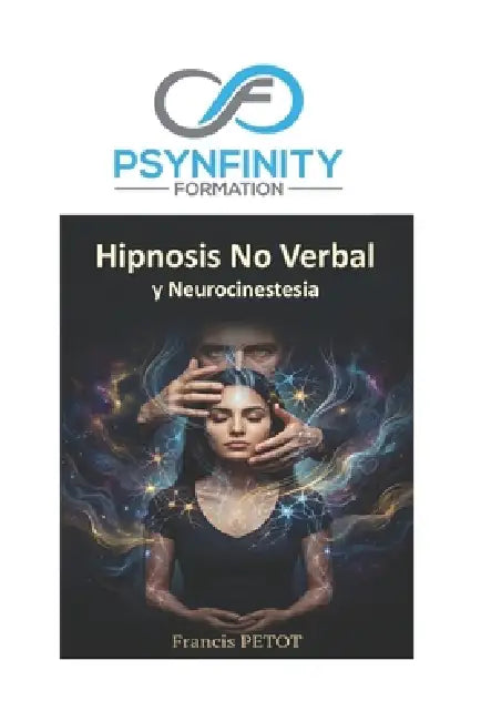 Hipnosis no verbal y neurocinestesia: La guía práctica y clínica del trance somático, el mesmerismo y la fascinación by Francis Petot