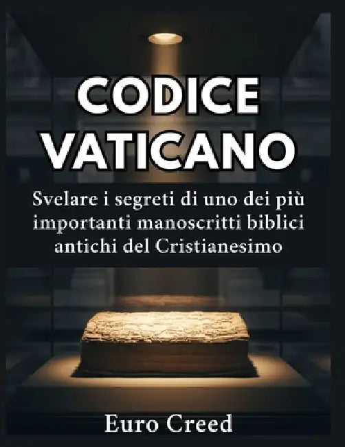 Codice Vaticano: Svelare i segreti di uno dei più importanti manoscritti biblici antichi del Cristianesimo by Euro Creed
