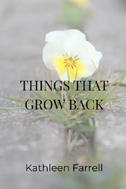 Things That Grow Back by Kathleen Farrell