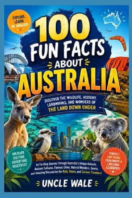 100 Fun Facts About Australia: Discover the Wildlife, History, Landmarks, and Wonders of the Land Down Under: An Exciting Journey Through Australia's by Uncle Wale