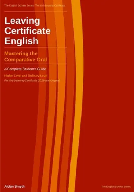Leaving Certificate English: The Comparative Oral: A Complete Student's Guide by Aidan Smyth