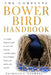 Bower Bird Handbook: A complete beginner's guide to bower bird behavior, courtship displays, bower building, habitat, diet, species, and survival by Patricia J. Stowell