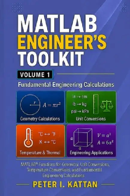 MATLAB Engineer's Toolkit: Volume 1 - Fundamental Engineering Calculations: MATLAB(R) Functions for Geometry, Unit Conversions, Temperature, and Basic by Peter I. Kattan