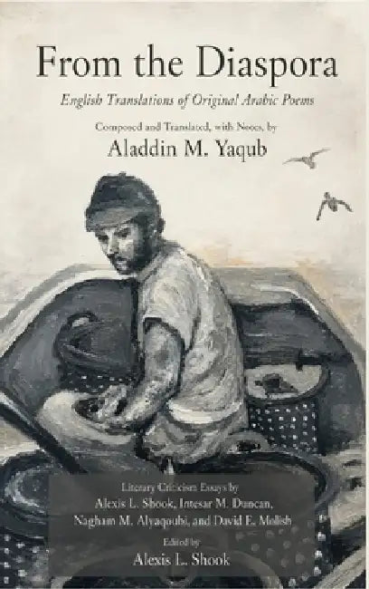 From the Diaspora: English Translations of Original Arabic Poems by Aladdin M. Yaqub, Alexis L. Shook