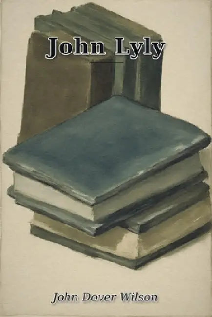 John Lyly by John Dover Wilson