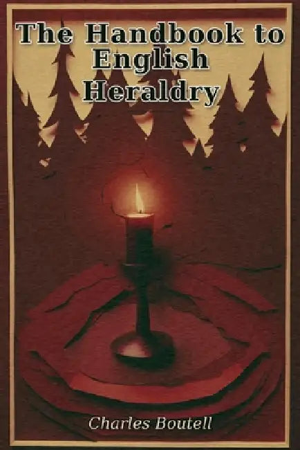 The Handbook to English Heraldry by Charles Boutell