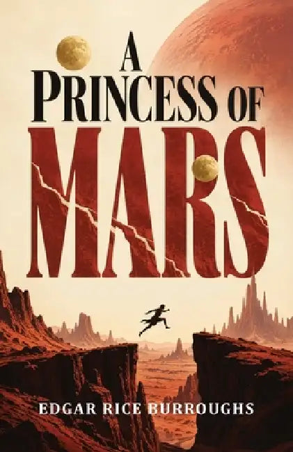 A Princess of Mars: A Martian Romance of Adventure, Survival, and a World at War by Edgar Rice Burroughs