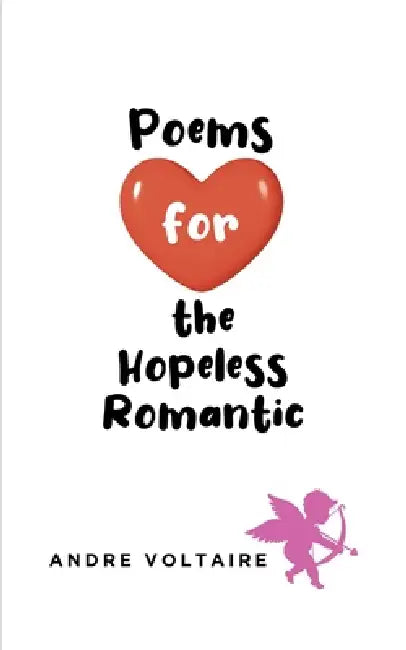 Poems for the Hopeless Romantic by Andre Voltaire