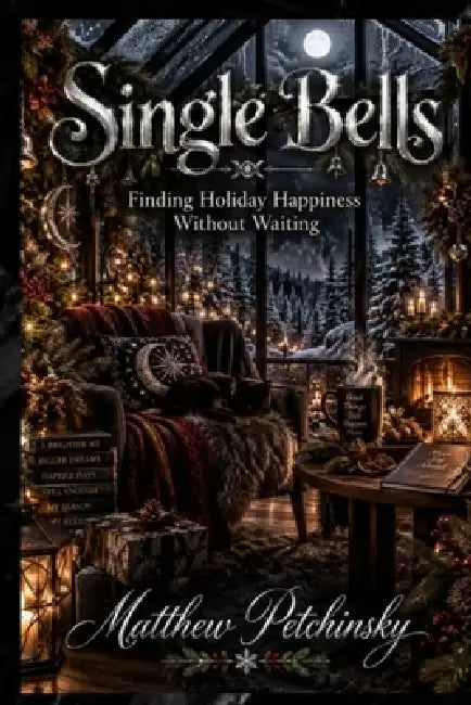Single Bells: Finding Holiday Happiness Without Waiting by Matthew Petchinsky