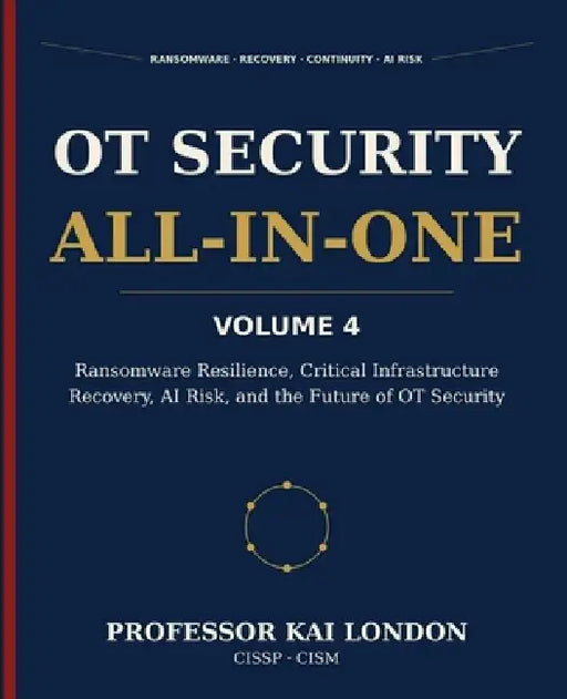 OT Security All-in-One, Volume 4: Ransomware Resilience, Recovery, and AI Risk by Kai London