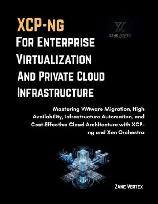 XCP-ng for Enterprise Virtualization and Private Cloud Infrastructure by Zane Vertex
