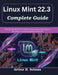 Linux Mint 22.3 Complete Guide: A Practical Handbook for Installation, System Administration, Security, Networking, Automation, and Daily Productivity by Arthur H. Selman