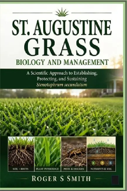 St, Augustine Grass Biology and Management: A Scientific Approach to Establishing, Protecting, and Sustaining Stenotaphrum secundatum by Rsl Design, Roger S. Smith