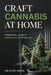 Craft Cannabis at Home: A Practical Guide to Growing Flower Indoors by Danny Munrow, Lilly Van Der Post, Drayden Moss