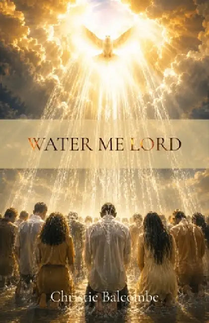 Water Me Lord: Poems by Christie Balcombe