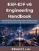 ESP-IDF v6 Engineering Handbook: Embedded Systems Programming, Hardware Integration, Secure Connectivity, Performance Tuning, and Production Deploymen by Edward S. Luu
