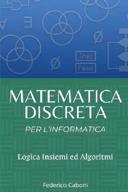 Matematica Discreta per l'Informatica: Logica, insiemi e algoritmi by Federico Caboni