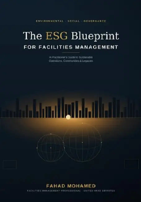 The ESG Blueprint: For Facilities Management by Fahad Mohamed
