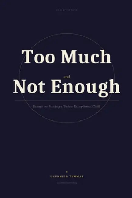 Too Much and Not Enough: Essays on Raising a Twice-Exceptional Child by Graceful Brush, Lyudmila Thomas