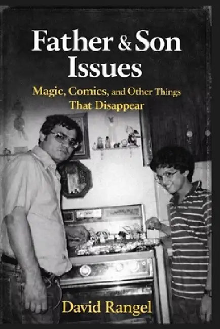Father & Son Issues: Magic, Comics, & Other Things That Disappear by David Rangel
