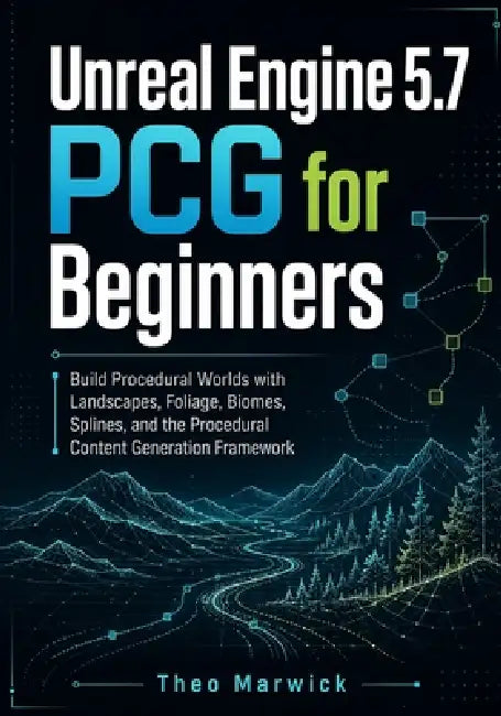 Unreal Engine 5.7 PCG for Beginners: Build Procedural Worlds with Landscapes, Foliage, Biomes, Splines, and the Procedural Content Generation Framewor by Theo V