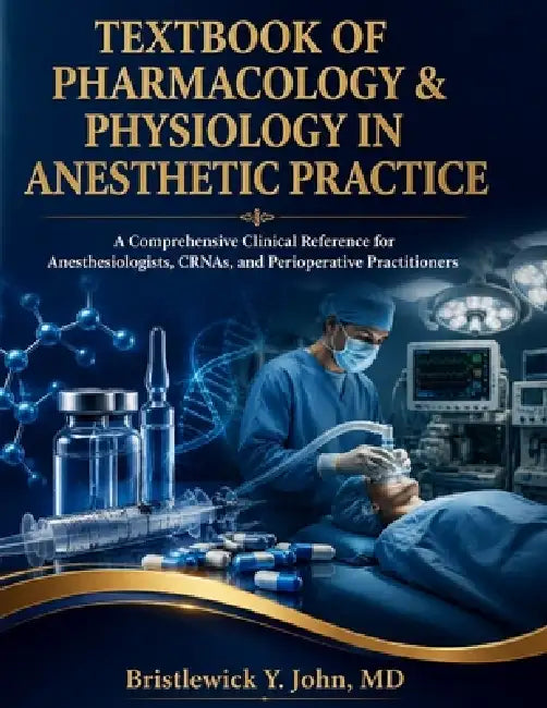 Textbook of Pharmacology & Physiology in Anesthetic Practice: A Comprehensive Clinical Reference for Anesthesiologists, CRNAs, and Perioperative Pract by Bristlewick Y. John