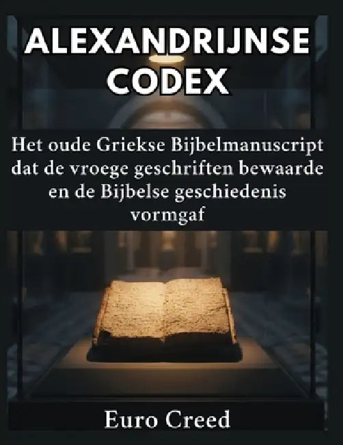 Alexandrijnse Codex: Het oude Griekse Bijbelmanuscript dat de vroege geschriften bewaarde en de Bijbelse geschiedenis vormgaf by Euro Creed