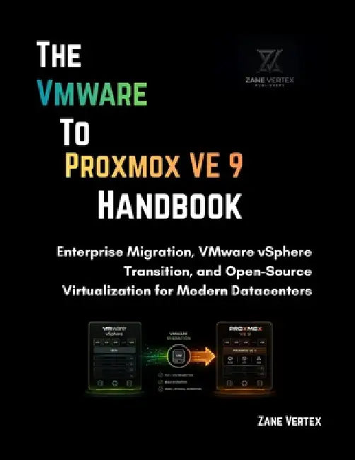 The VMware-to-Proxmox VE 9 Handbook: Enterprise Migration, VMware vSphere Transition, and Open-Source Virtualization for Modern Datacenters by Zane Vertex