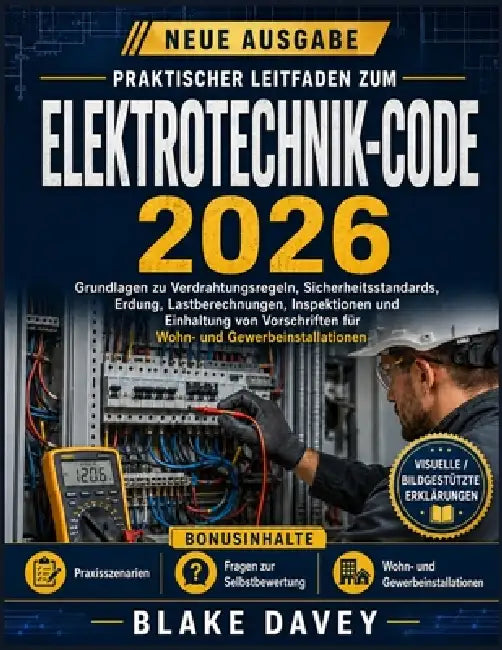 Praktischer Leitfaden Zum Elektrotechnik-Code 2026: Grundlagen zu Verdrahtungsregeln, Sicherheitsstandards, Erdung, Lastberechnungen, Inspektionen und by Blake Davey