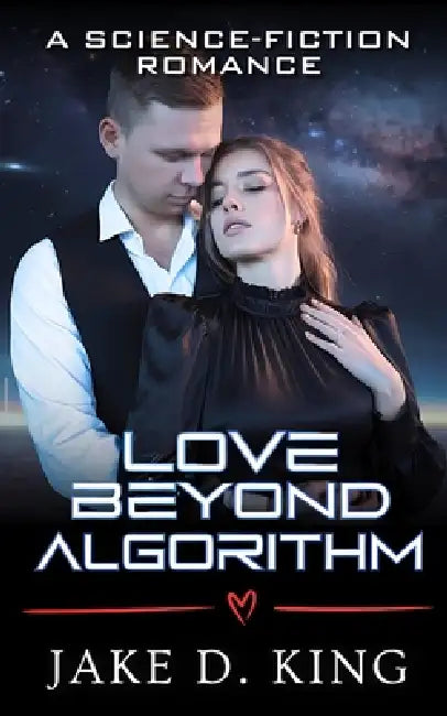 Love Beyond Algorithm: A Science-Fiction Romance by Jake D. King