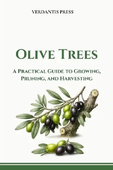 Olive Trees: A Practical Guide to Growing, Pruning, and Harvesting by Verdantis Press