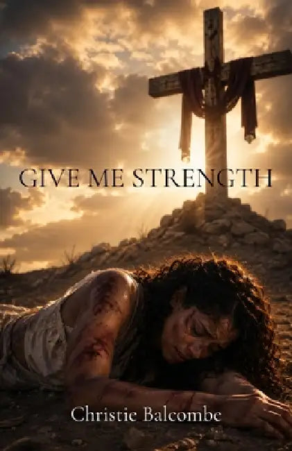 Give Me Strength: Poems by Christie Balcombe