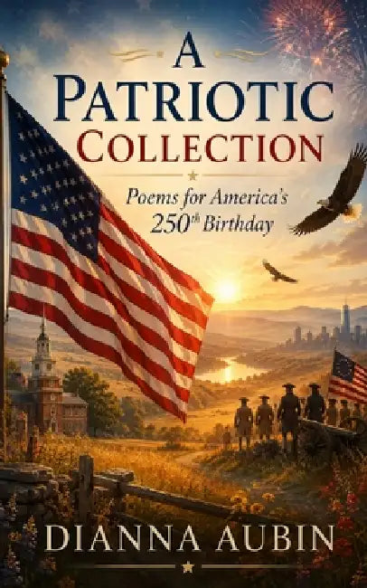 A Patriotic Collection: Poems for America's 250th Birthday by Dianna Aubin