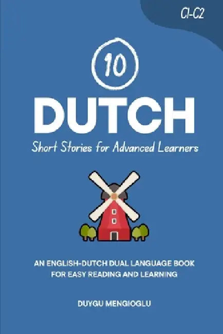 10 Dutch Short Stories for Advanced Learners: An English-Dutch Dual-Language Book for Easy Reading and Learning by Duygu Mengioglu