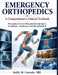 Emergency Orthopedics: A Comprehensive Clinical Textbook by Kelly M. Corvale