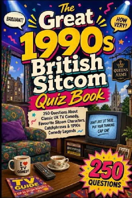 The Great 1990s British Sitcom Quiz Book: 250 Questions About Classic UK TV Comedy, Favourite Sitcom Characters, Catchphrases & 1990s Comedy Legends by Huw Watkins