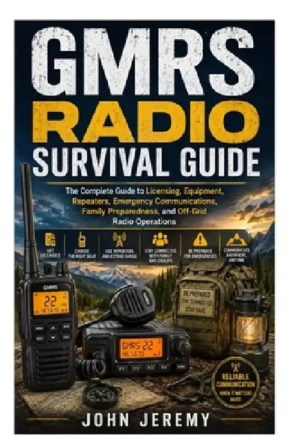 GMRS Radio Survival Guide: The Complete Guide to Licensing, Equipment, Repeaters, Emergency Communications, Family Preparedness, and Off-Grid Radio Op by John Jeremy