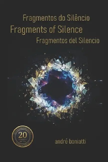 fragmentos do silêncio / fragments of silence / fragmentos del silencio: A Trilingual Edition of Scattered Verses by André Boniatti